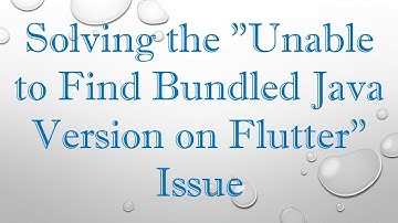 Solving the "Unable to Find Bundled Java Version on Flutter" Issue