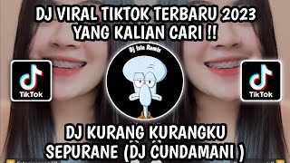 DJ KURANG KURANGKU SEPURANE VIRAL TIKTOK TERBARU 2023||DJ CUNDAMANI