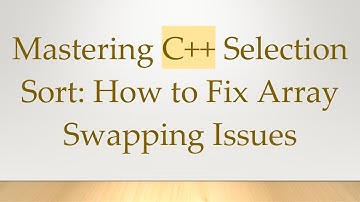 Mastering C+ +  Selection Sort: How to Fix Array Swapping Issues