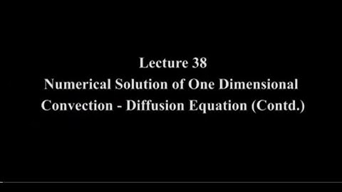 38: Numerical Solution of One Dimensional Convection - Diffusion Equation  #CH24SP #swayamprabha