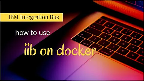 iib - how to use iib on docker - IBM Integration Bus