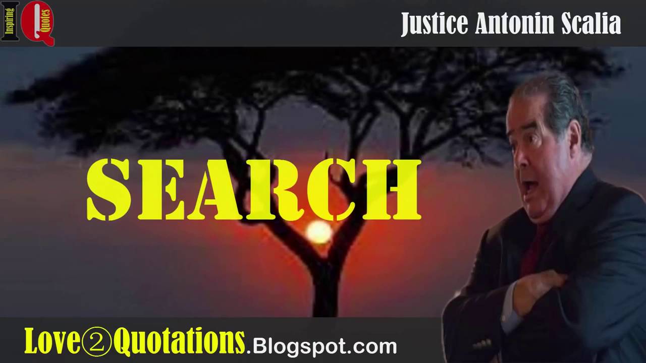 IQ # 6 » Justice Antonin Scalia Inspiring Quotes About  Search  Happens   Bottom