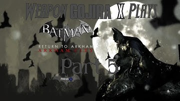 Weapon Gojira X Plays - Batman Return To Arkham Arkham City Part 5