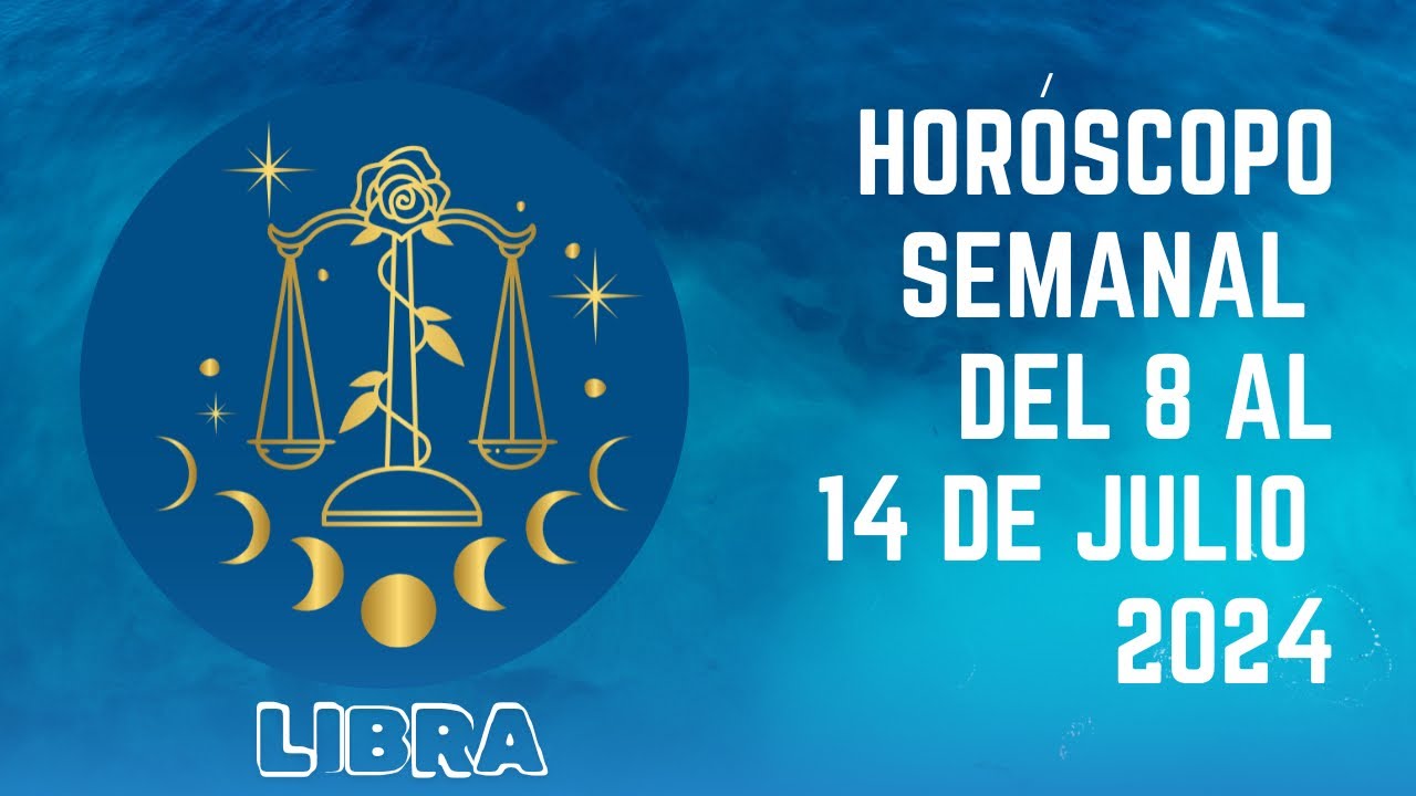 Libra Horóscopo semanal del 8 al 14 de Julio 2024 - YouTube