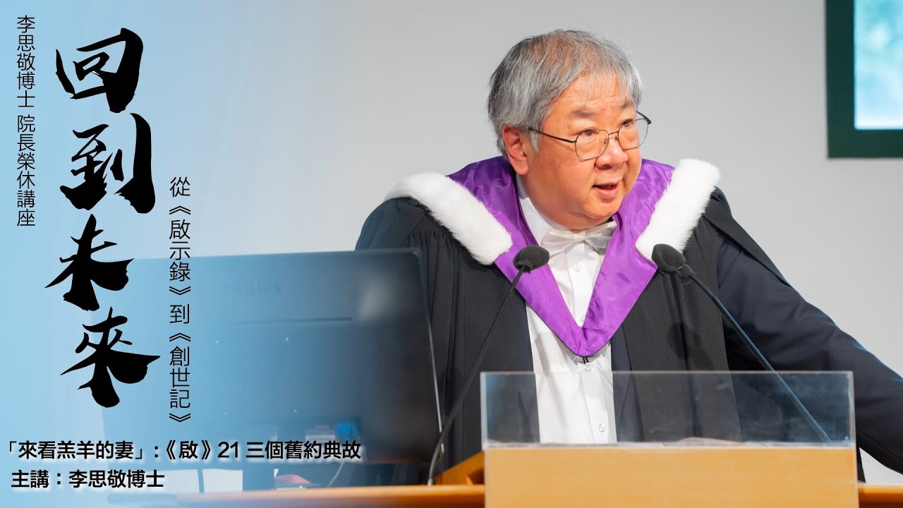 李思敬博士  院長榮休講座——回到未來：從《啟示錄》到《創世記》│ 李思敬博士主講「來看羔羊的妻」:《啟》21三個舊約典故