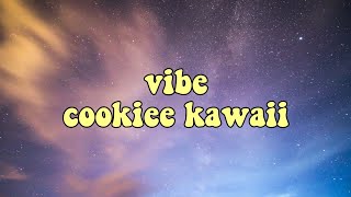 Cookiee Kawaii - Vibe // Lyrics &quot;If I back it up, is it fat enough?&quot;