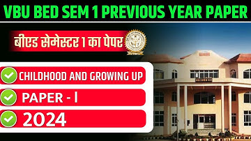 VBU B.ED. SEM 1 PREVIOUS YEAR PAPER 2024 | VBU B.ED SEM 1 PAPER 1 CHILDHOOD AND GROWING UP 2024