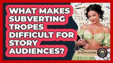 What Makes Subverting Tropes Difficult For Story Audiences? - The Storytellers Room