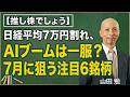 【推し株でしょう】日経平均7万円割れ、AIブームは一服?7月に狙う注目6銘柄