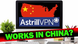 Does Astrill VPN Work in China - Watch This Before Using in China