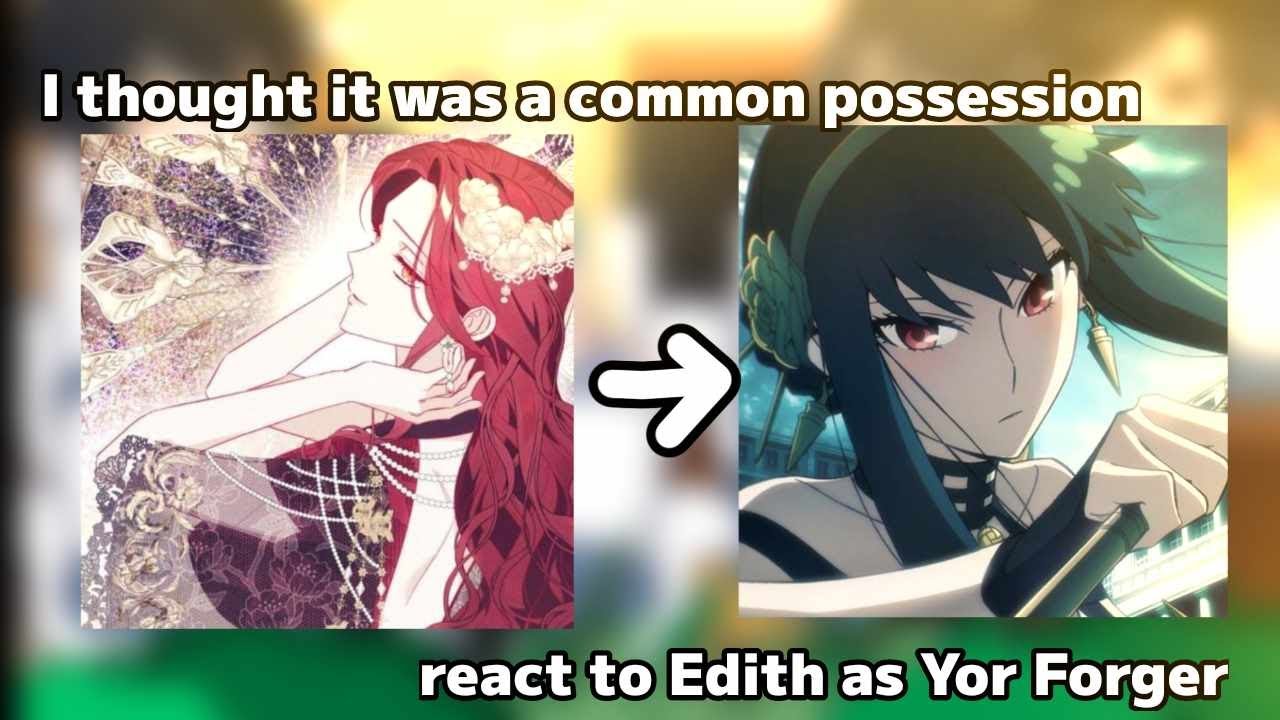 I thought it was a common possession react to Edith as Yor Forger