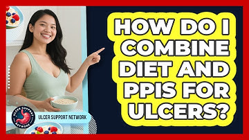 How Do I Combine Diet And PPIs For Ulcers? - Ulcer Support Network