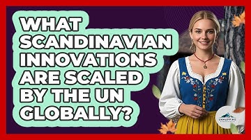 What Scandinavian Innovations Are Scaled By The UN Globally? - Unmapping Scandinavia