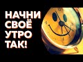 КАК НАЧАТЬ УТРО, ЧТОБЫ ДЕНЬ ПРОШЁЛ ОТЛИЧНО? Важный утренний ритуал