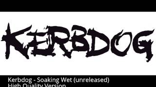 Video thumbnail of "Kerbdog - Soaking Wet (unreleased) - High Quality Version"