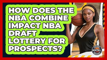 How Does The NBA Combine Impact NBA Draft Lottery For Prospects? - College Basketball Insiders