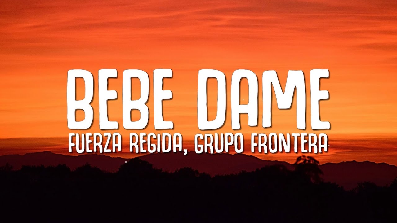 Fuerza Regida Grupo Frontera   Bebe Dame Letra  Lyrics