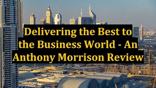 Delivering the Best to the Business World - An Anthony Morrison Review Net Worth