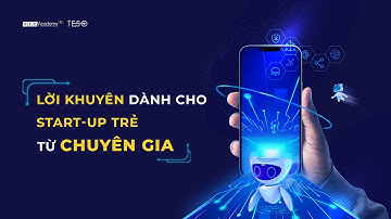LỜI KHUYÊN DÀNH CHO START-UP TRẺ TỪ CHUYÊN GIA | VTC Academy Plus