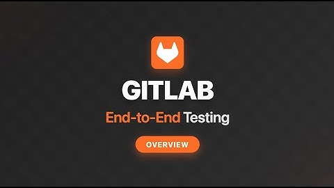 GitLab E2E Tests overview
