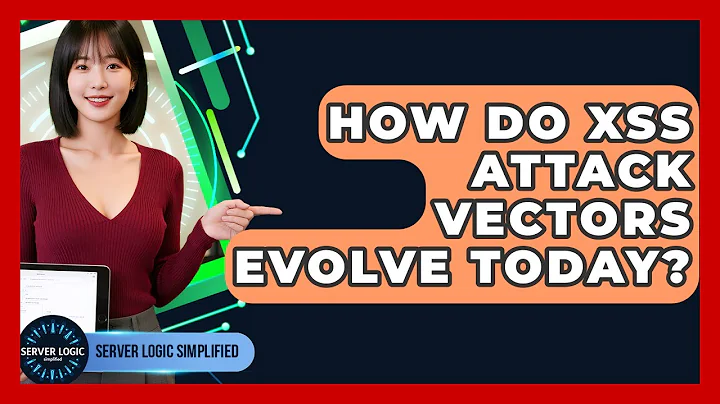 How Do XSS Attack Vectors Evolve Today? - Server Logic Simplified