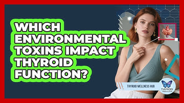 Which Environmental Toxins Impact Thyroid Function?