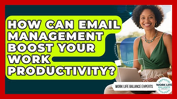 How Can Email Management Boost Your Work Productivity? - Work Life Balance Experts