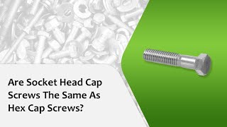 Are Socket Head Cap Screws The Same As Hex Cap Screws