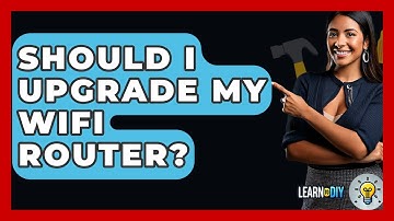 Should I Upgrade My WiFi Router? - LearnToDIY360.com