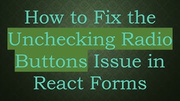 How to Fix the Unchecking Radio Buttons Issue in React Forms