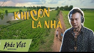 Khi Con Là Nhà (OST Khi Con Là Nhà) | Khắc Việt