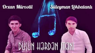 Orxan Murvetli feat. Suleyman Lokbatanli - Dusun herden meni Resimi