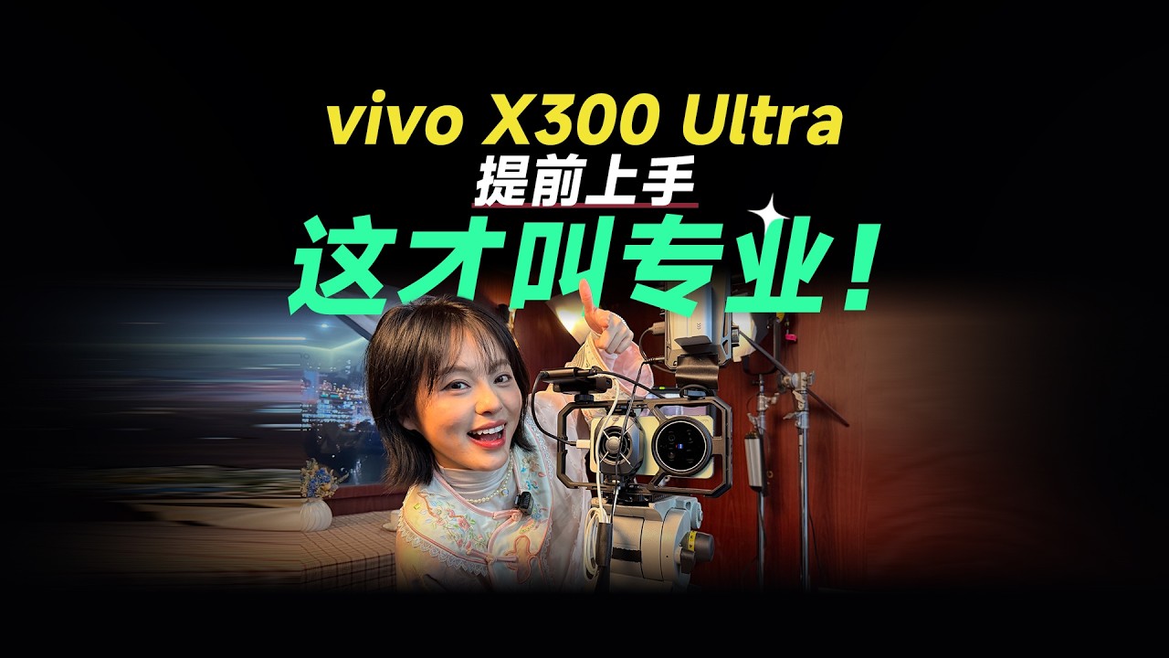 这才叫专业！vivo X300 Ultra提前上手：影像灭霸，名不虚实