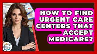 How To Find Urgent Care Centers That Accept Medicare? - Get Retirement Help