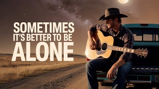 Sometimes It’s Better to Be Alone | Classic Country Song (Acoustic Ballad)