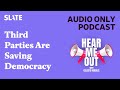Third Parties Are Saving Democracy | Hear Me Out