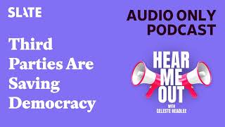 Third Parties Are Saving Democracy | Hear Me Out