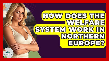 How Does the Welfare System Work in Northern Europe? - Unmapping Scandinavia