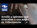Conductor arrolló a dos ladrones que atracaban a una mujer en Villavicencio