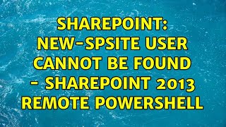 Sharepoint: New-SPSite User cannot be found - SharePoint 2013 Remote PowerShell