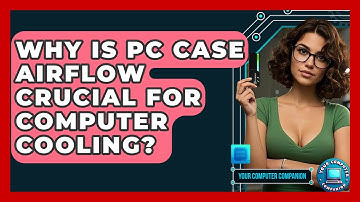 Why Is PC Case Airflow Crucial For Computer Cooling? - Your Computer Companion