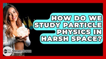 How Do We Study Particle Physics In Harsh Space? - Physics Frontier