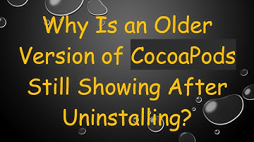 Why Is an Older Version of CocoaPods Still Showing After Uninstalling?