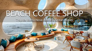 Bossa Nova Jazz Beach - Enjoy Refreshing Ocean & Wave Sounds at a Vibrant Cafe Ambience Uplifting