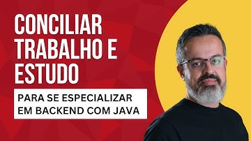 Estratégias para conciliar trabalho e estudo e se especializar em backend com Java