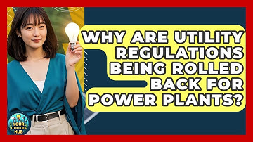 Why Are Utility Regulations Being Rolled Back for Power Plants? | Your Utilities Hub