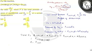 For the reaction,      2 NOBr(g) ⇌ 2 NO(g)+Br_2( g) ,  the ratio K_P/P, whereis the total pressur...