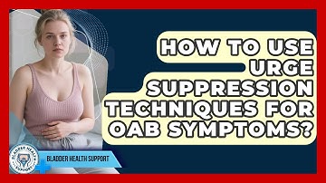 How To Use Urge Suppression Techniques For OAB Symptoms? - Bladder Health Support