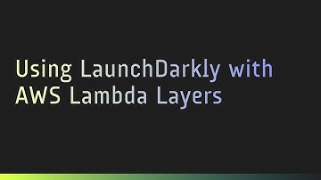 Using LaunchDarkly with AWS Lambda Layers