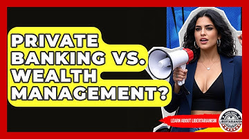 Private Banking Vs. Wealth Management? - Learn About Libertarianism